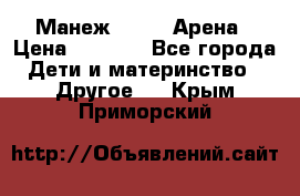 Манеж Globex Арена › Цена ­ 2 500 - Все города Дети и материнство » Другое   . Крым,Приморский